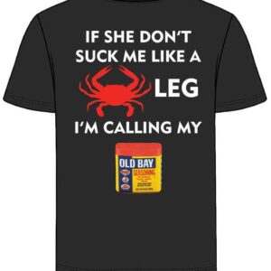 If She Don't Suck Me Like a Leg I'm calling My Old Bay Shirt